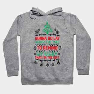 Gonna Go Lay Under the Tree to Remind My Family that I'm the Gift Humor Christmas Gift Hoodie